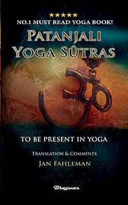 Patanjali Yoga Sutras - To Be Present In Yoga: Brand New! Translation And Comments By Jan Fahleman