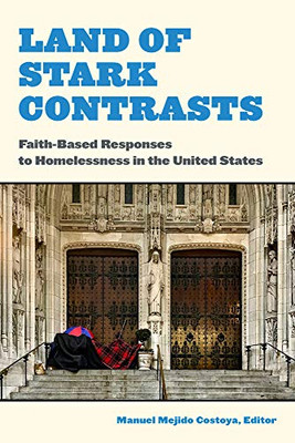 Land Of Stark Contrasts: Faith-Based Responses To Homelessness In The United States - 9780823293957