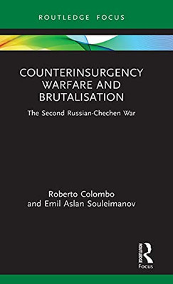 Counterinsurgency Warfare And Brutalisation: The Second Russian-Chechen War (Cass Military Studies)