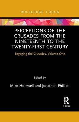 Perceptions Of The Crusades From The Nineteenth To The Twenty-First Century (Engaging The Crusades)