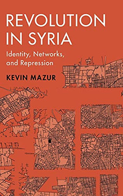 Revolution In Syria: Identity, Networks, And Repression (Cambridge Studies In Comparative Politics)