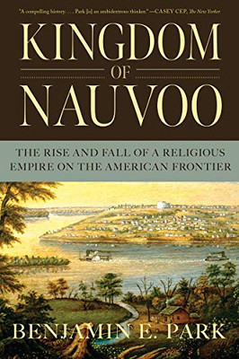 Kingdom Of Nauvoo: The Rise And Fall Of A Religious Empire On The American Frontier - 9781324091103