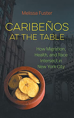 Caribeã±Os At The Table: How Migration, Health, And Race Intersect In New York City - 9781469664569