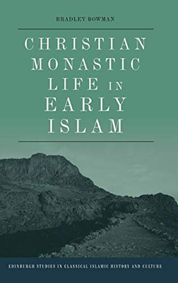 Christian Monastic Life In Early Islam (Edinburgh Studies In Classical Islamic History And Culture)