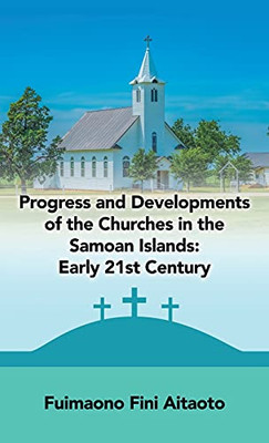 Progress And Developments Of The Churches In The Samoan Islands: Early 21St Century - 9781489735843