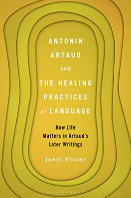 Antonin Artaud And The Healing Practices Of Language: How Life Matters In Artaud’S Later Writings