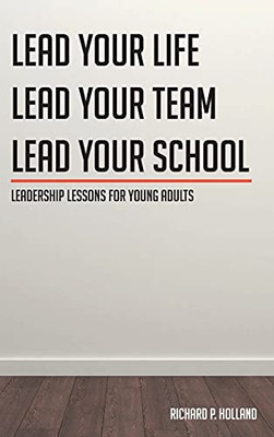 Leadership Lessons For Young Adults: Lead Your Life Lead Your Team Lead Your School - 9781638147411