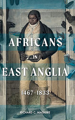Africans In East Anglia, 1467-1833 (Studies In Early Modern Cultural, Political And Social History)
