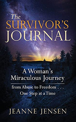 The Survivor'S Journal: A Woman'S Miraculous Journey From Abuse To Freedom . . . One Step At A Time