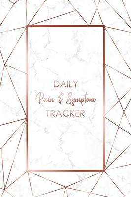 Daily Pain & Symptom Tracker: A Detailed Pain & Symptom Tracking Journal For Chronic Pain & Illness