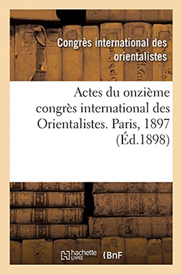 Actes Du Onziã¨Me Congrã¨S International Des Orientalistes. Paris, 1897 (Histoire) (French Edition)