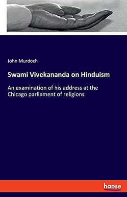 Swami Vivekananda On Hinduism: An Examination Of His Address At The Chicago Parliament Of Religions