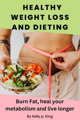 Healthy Weight Loss and Dieting: Burn Fat, heal your metabolism and live longer