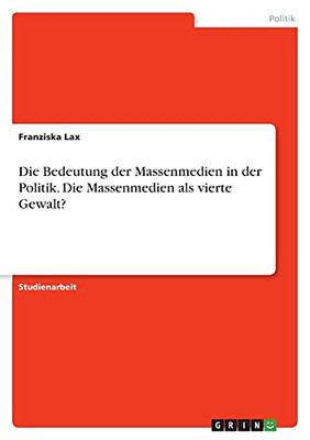 Die Bedeutung Der Massenmedien In Der Politik. Die Massenmedien Als Vierte Gewalt? (German Edition)