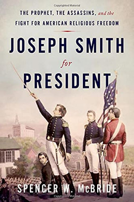 Joseph Smith For President: The Prophet, The Assassins, And The Fight For American Religious Freedom