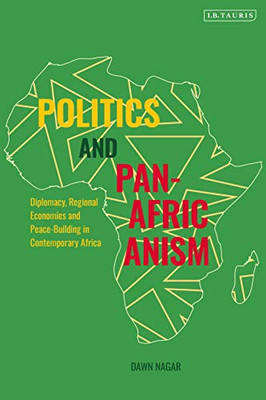 Politics And Pan-Africanism: Diplomacy, Regional Economies And Peace-Building In Contemporary Africa