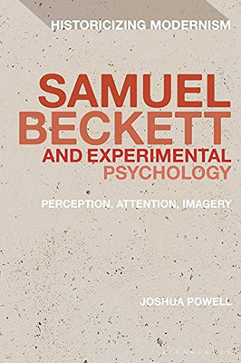 Samuel Beckett And Experimental Psychology: Perception, Attention, Imagery (Historicizing Modernism)