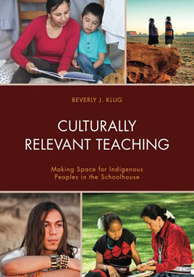 Culturally Relevant Teaching: Making Space For Indigenous Peoples In The Schoolhouse - 9781475853322