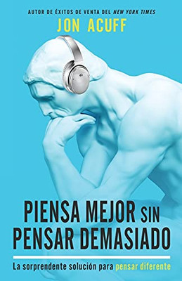 Piensa Mejor Sin Pensar Demasiado: La Sorprendente Soluciã³N Para Pensar Diferente (Spanish Edition)