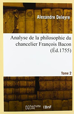 Analyse De La Philosophie Du Chancelier Franc Ois Bacon. Tome 2 (Sciences Sociales) (French Edition)