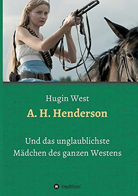 A. H. Henderson: Und Das Unglaublichste Mã¤Dchen Des Ganzen Westens (German Edition) - 9783347190665