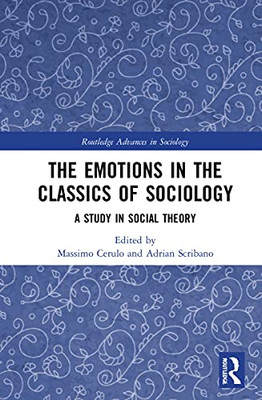 The Emotions In The Classics Of Sociology: A Study In Social Theory (Routledge Advances In Sociology)