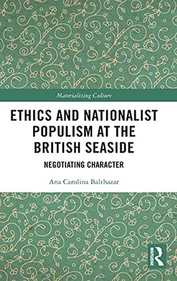 Ethics And Nationalist Populism At The British Seaside: Negotiating Character (Materializing Culture)