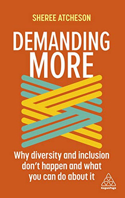 Demanding More: Why Diversity And Inclusion Don'T Happen And What You Can Do About It - 9781398600447