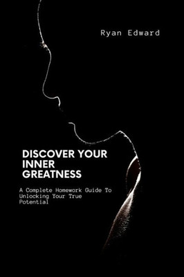 Discover Your Inner Greatness: A Complete Homework Guide To Unlocking Your True Potential