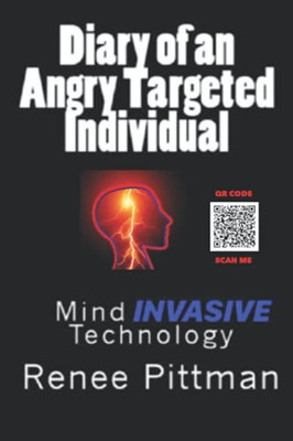 Diary Of An Angry Targeted Individual: Mind Invasive Technology (Mind Control Technology Book Series)