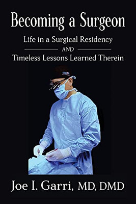 Becoming A Surgeon: Life In A Surgical Residency And Timeless Lessons Learned Therein - 9781949642612