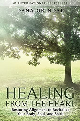 Healing From The Heart: Restoring Alignment To Revitalize Your Body, Soul, And Spirit - 9781953655585