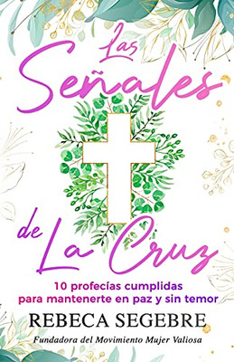 Las Seã±Ales De La Cruz: 10 Profecã­As Cumplidas Para Mantenerte En Paz Y Sin Temor (Spanish Edition)