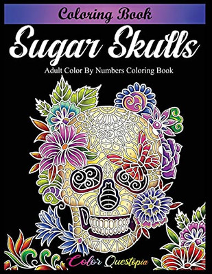 Sugar Skulls Coloring Book - Adult Color By Numbers Coloring Book: Day Of The Dead Dia De Los Muertos