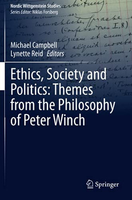 Ethics, Society And Politics: Themes From The Philosophy Of Peter Winch (Nordic Wittgenstein Studies)