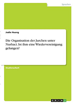 Die Organisation Der Jurchen Unter Nurhaci. Ist Ihm Eine Wiedervereinigung Gelungen? (German Edition)