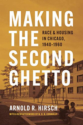 Making The Second Ghetto: Race And Housing In Chicago, 1940-1960 (Historical Studies Of Urban America)