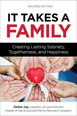 It Takes A Family: Creating Lasting Sobriety, Togetherness, And Happiness (Love First Family Recovery)