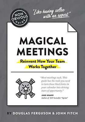 The Non-Obvious Guide To Magical Meetings (Reinvent How Your Team Works Together) (Non-Obvious Guides)