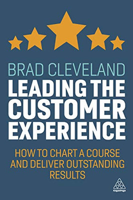 Leading The Customer Experience: How To Chart A Course And Deliver Outstanding Results - 9781789666878