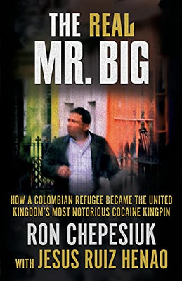 The Real Mr. Big: How A Colombian Refugee Became The United Kingdom’S Most Notorious Cocaine Kingpin