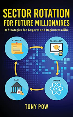 Sector Rotation For Future Millionaires: 21 Strategies For Experts And Beginners Alike - 9781953616715