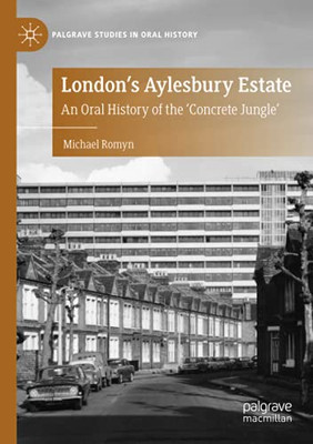 London'S Aylesbury Estate: An Oral History Of The 'Concrete Jungle' (Palgrave Studies In Oral History)
