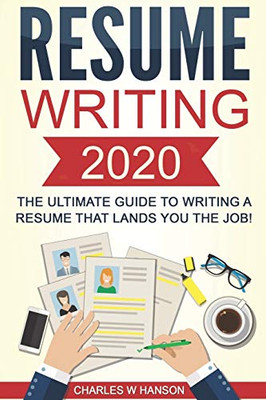Resume: Writing 2020 The Ultimate Guide to Writing a Resume that Lands YOU the Job! (Resume Writing, Cover Letter, CV, Jobs, Career, Interview)