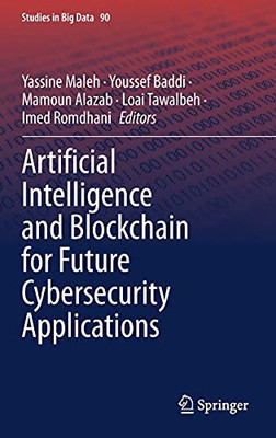 Artificial Intelligence And Blockchain For Future Cybersecurity Applications (Studies In Big Data, 90)