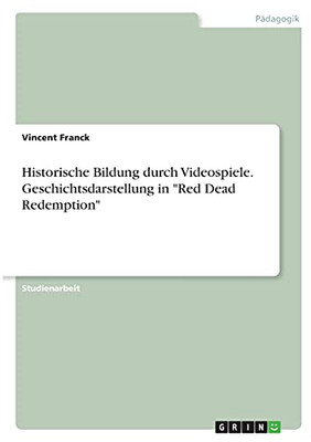 Historische Bildung Durch Videospiele. Geschichtsdarstellung In "Red Dead Redemption" (German Edition)