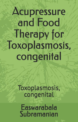 Acupressure and Food Therapy for Toxoplasmosis, congenital: Toxoplasmosis, congenital
