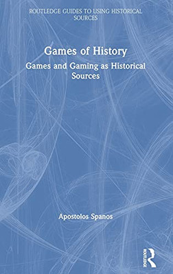 Games Of History: Games And Gaming As Historical Sources (Routledge Guides To Using Historical Sources)