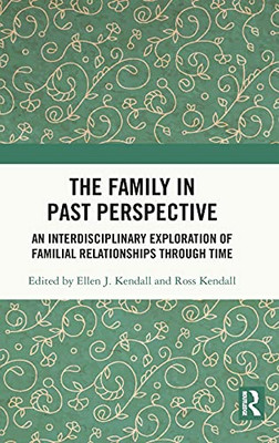 The Family In Past Perspective: An Interdisciplinary Exploration Of Familial Relationships Through Time
