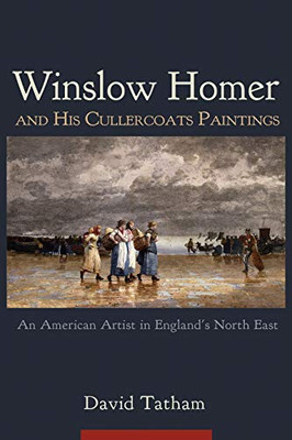 Winslow Homer And His Cullercoats Paintings: An American Artist In England'S North East - 9780815611301